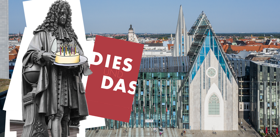 Fotocollage: Im Hintergrund liegt ein Farbfoto mit Blick aus der Luft auf den Gebäudekomplex am Campus Augustusplatz mit den Gebäuden "Augusteum" und "Paulinum". Im Vordergrund der Grafik ist das Leibniz-Denkmal zu sehen. Die Figur von Gottfried Wilhelm Leibniz hält eine gezeichnete Geburtstagstorte mit Kerzen und einen Tortenheber in den Händen. Neben der Figur ist eine rote quadratische Farbfläche mit weißer Schrift angeordnet. Auf der roten Fläche steht "Dies und das".